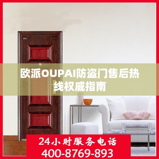 欧派OUPAI防盗门售后热线权威指南