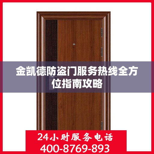 金凯德防盗门服务热线全方位指南攻略