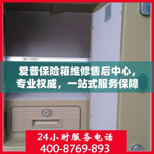 爱普保险箱维修售后中心，专业权威，一站式服务保障