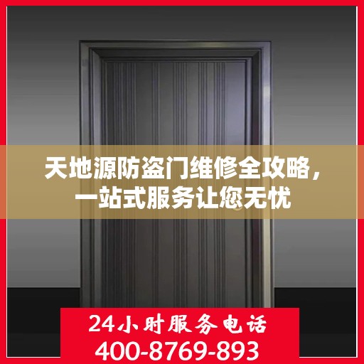 天地源防盗门维修全攻略，一站式服务让您无忧