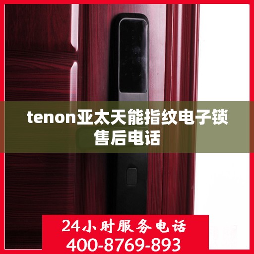 tenon亚太天能指纹电子锁售后电话