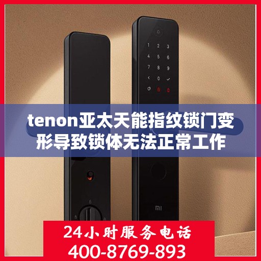 tenon亚太天能指纹锁门变形导致锁体无法正常工作