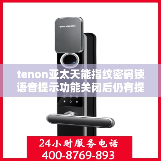 tenon亚太天能指纹密码锁语音提示功能关闭后仍有提示音