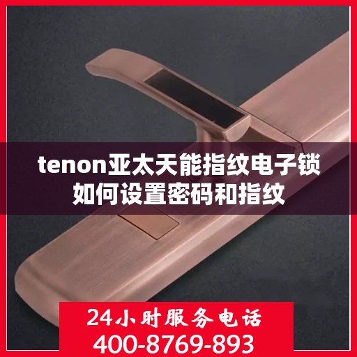 tenon亚太天能指纹电子锁如何设置密码和指纹