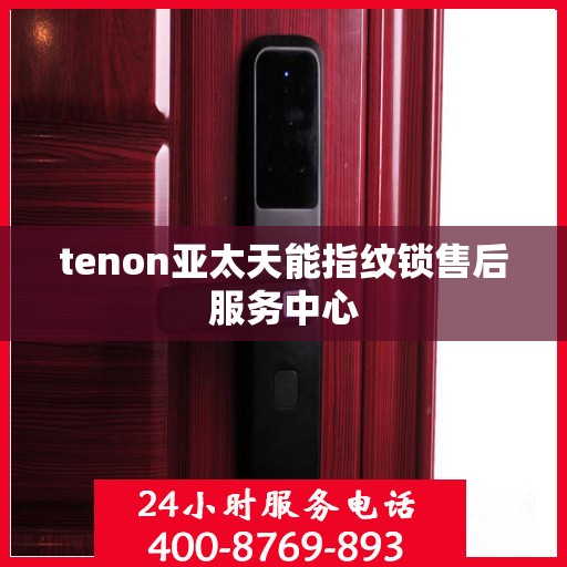 tenon亚太天能指纹锁售后服务中心