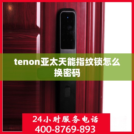 tenon亚太天能指纹锁怎么换密码