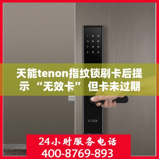 天能tenon指纹锁刷卡后提示 “无效卡” 但卡未过期