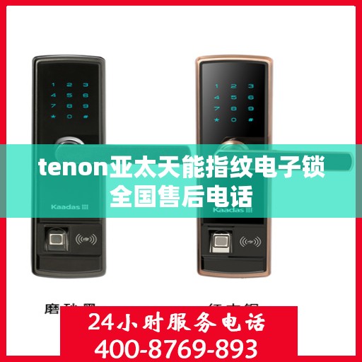 tenon亚太天能指纹电子锁全国售后电话
