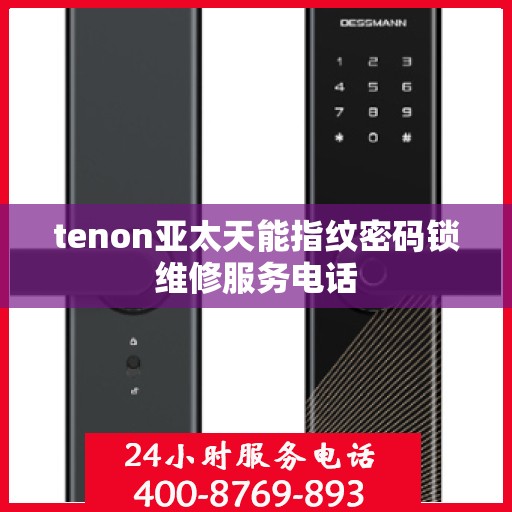 tenon亚太天能指纹密码锁维修服务电话