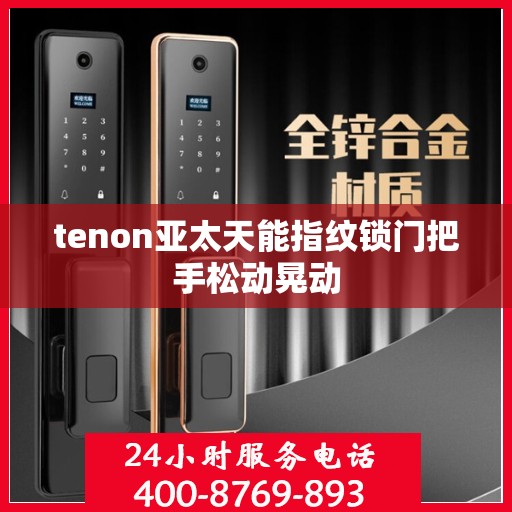tenon亚太天能指纹锁门把手松动晃动
