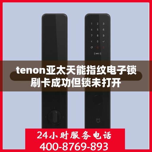 tenon亚太天能指纹电子锁刷卡成功但锁未打开