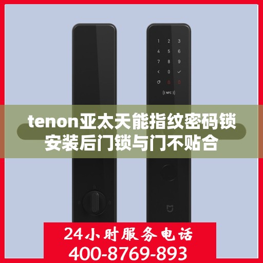 tenon亚太天能指纹密码锁安装后门锁与门不贴合