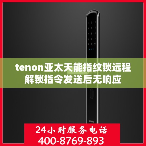 tenon亚太天能指纹锁远程解锁指令发送后无响应