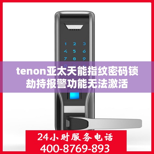 tenon亚太天能指纹密码锁劫持报警功能无法激活