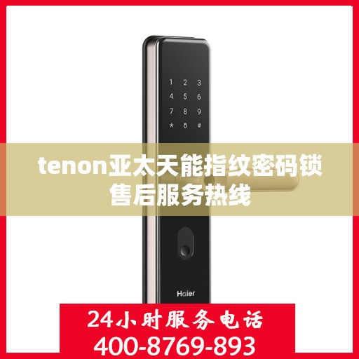 tenon亚太天能指纹密码锁售后服务热线