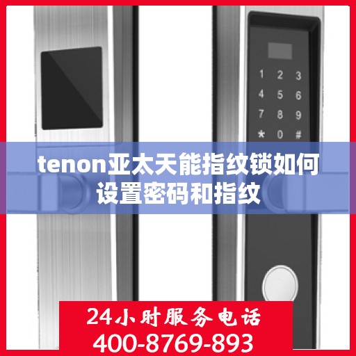 tenon亚太天能指纹锁如何设置密码和指纹