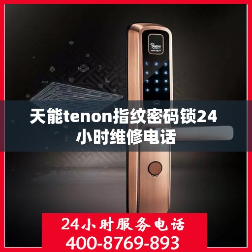 天能tenon指纹密码锁24 小时维修电话