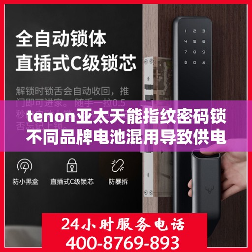 tenon亚太天能指纹密码锁不同品牌电池混用导致供电异常