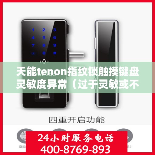 天能tenon指纹锁触摸键盘灵敏度异常（过于灵敏或不灵敏）