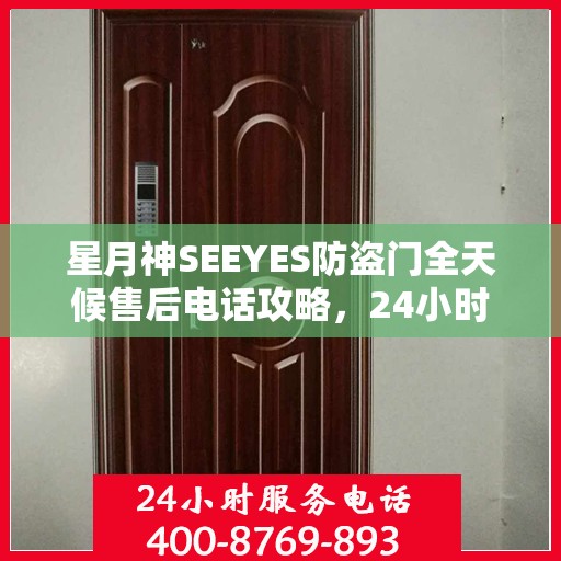 星月神SEEYES防盗门全天候售后电话攻略，24小时详细全面指南