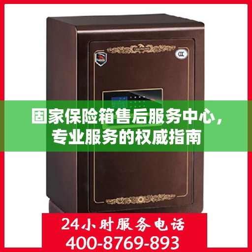 固家保险箱售后服务中心，专业服务的权威指南