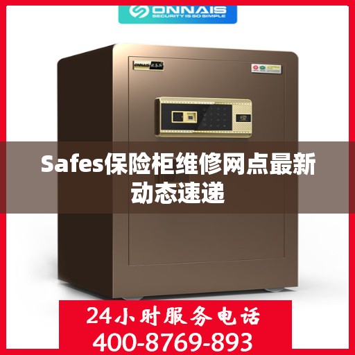 Safes保险柜维修网点最新动态速递