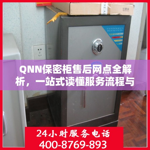 QNN保密柜售后网点全解析，一站式读懂服务流程与网点分布