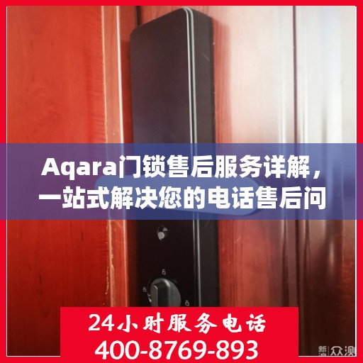 Aqara门锁售后服务详解，一站式解决您的电话售后问题