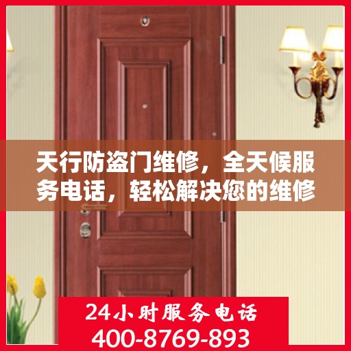 天行防盗门维修，全天候服务电话，轻松解决您的维修问题