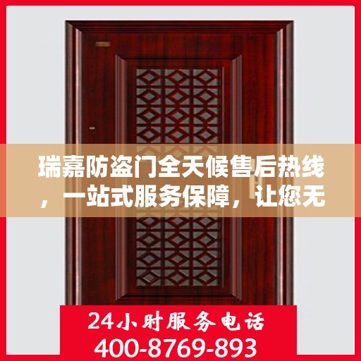 瑞嘉防盗门全天候售后热线，一站式服务保障，让您无忧使用防盗门！