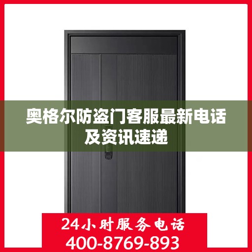 奥格尔防盗门客服最新电话及资讯速递