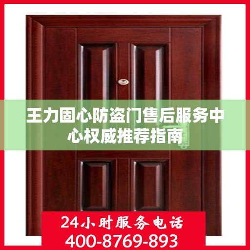 王力固心防盗门售后服务中心权威推荐指南