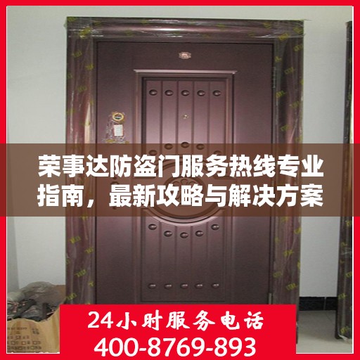 荣事达防盗门服务热线专业指南，最新攻略与解决方案
