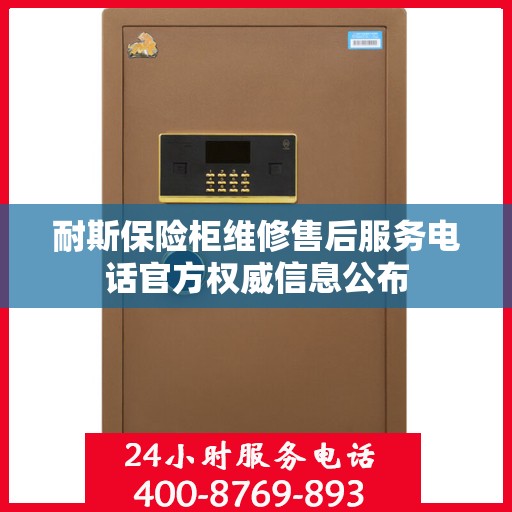 耐斯保险柜维修售后服务电话官方权威信息公布