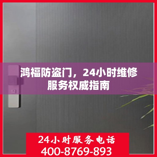鸿福防盗门，24小时维修服务权威指南