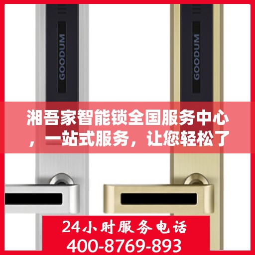 湘吾家智能锁全国服务中心，一站式服务，让您轻松了解全面信息