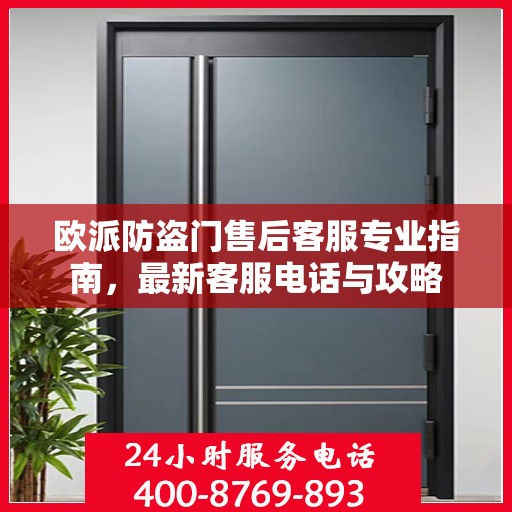 欧派防盗门售后客服专业指南，最新客服电话与攻略