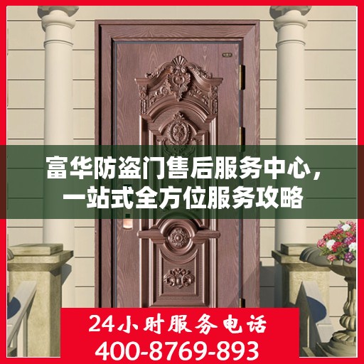 富华防盗门售后服务中心，一站式全方位服务攻略