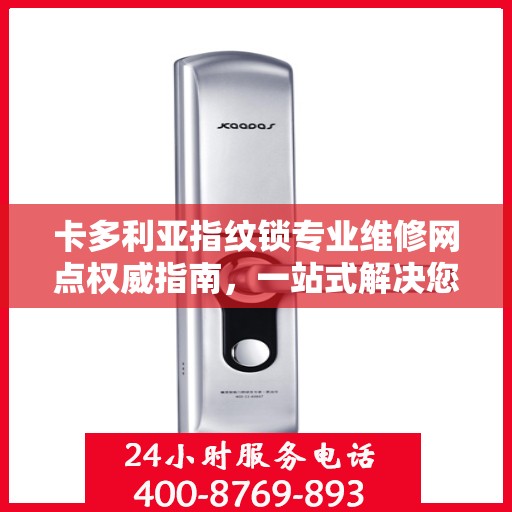 卡多利亚指纹锁专业维修网点权威指南，一站式解决您的锁具问题