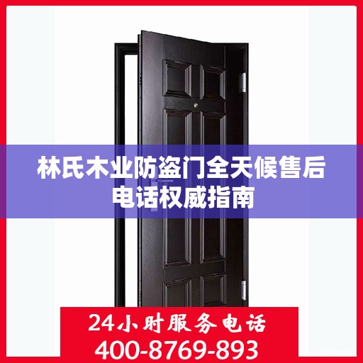 林氏木业防盗门全天候售后电话权威指南