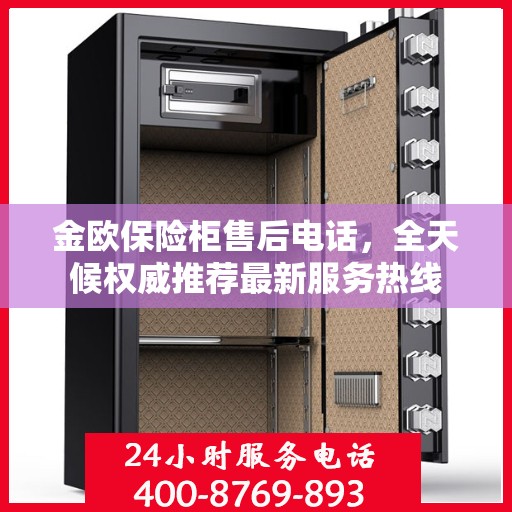 金欧保险柜售后电话，全天候权威推荐最新服务热线