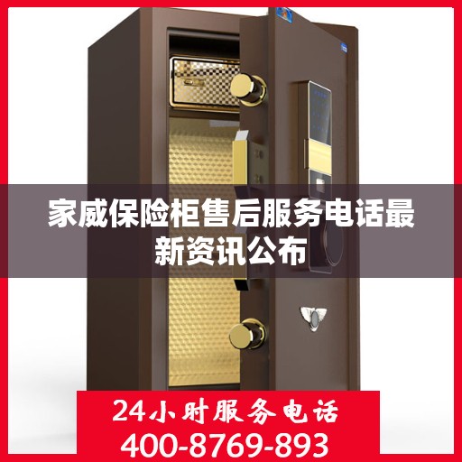 家威保险柜售后服务电话最新资讯公布
