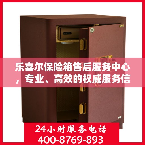 乐喜尔保险箱售后服务中心，专业、高效的权威服务信息