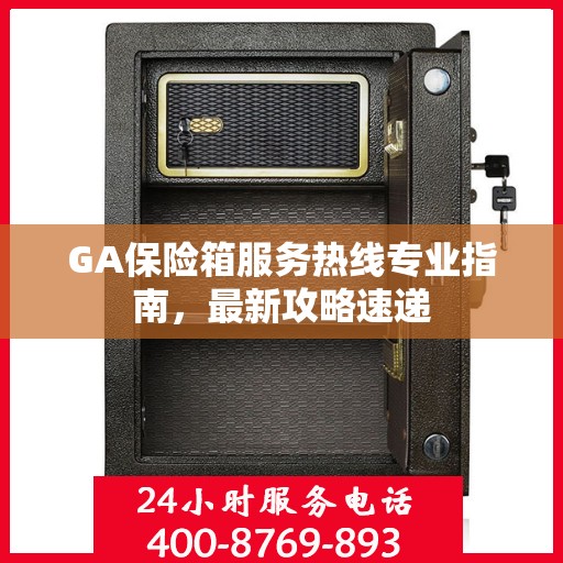 GA保险箱服务热线专业指南，最新攻略速递