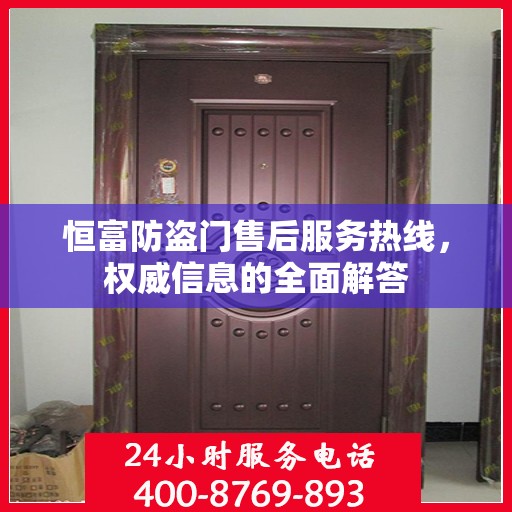 恒富防盗门售后服务热线，权威信息的全面解答