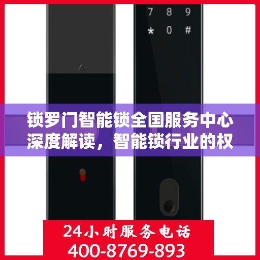 锁罗门智能锁全国服务中心深度解读，智能锁行业的权威声音