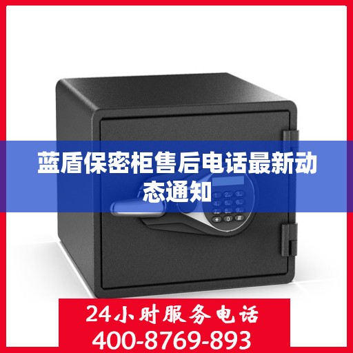 蓝盾保密柜售后电话最新动态通知