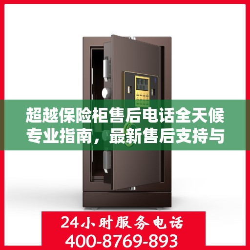 超越保险柜售后电话全天候专业指南，最新售后支持与服务攻略