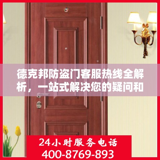 德克邦防盗门客服热线全解析，一站式解决您的疑问和需求