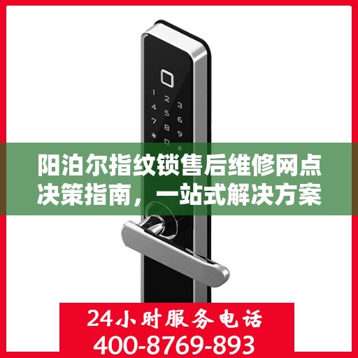 阳泊尔指纹锁售后维修网点决策指南，一站式解决方案与指南
